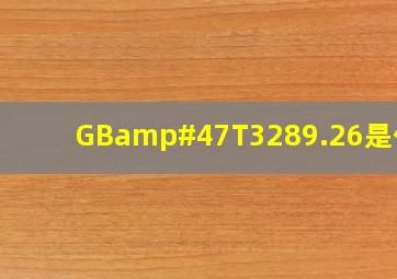 GB/T3289.26是什么