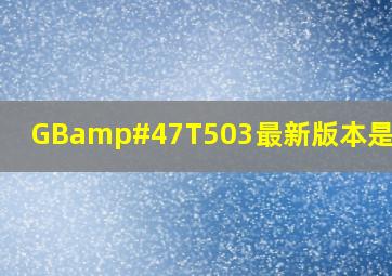 GB/T503最新版本是哪个?