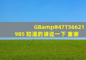 GB/T56621985 知道的请说一下 重谢