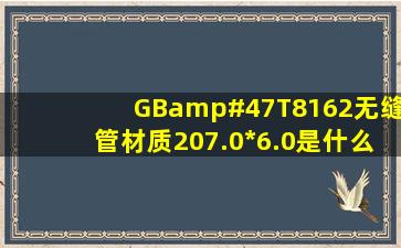 GB/T8162无缝管材质207.0*6.0是什么意思