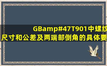 GB/T901中螺纹尺寸和公差及两端部倒角的具体要求是什么