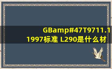GB/T9711.11997标准 L290是什么材质的?