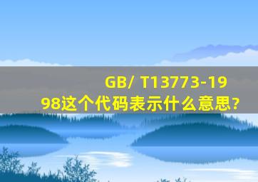 GB/ T13773-1998,这个代码表示什么意思?