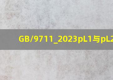 GB/9711_2023pL1与pL2区别
