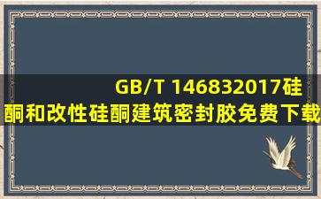 GB/T 146832017硅酮和改性硅酮建筑密封胶(免费下载)(11页)