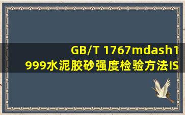 GB/T 1767—1999水泥胶砂强度检验方法(ISO法)不适用于粉煤灰水泥...