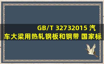 GB/T 32732015 汽车大梁用热轧钢板和钢带 国家标准(GB)