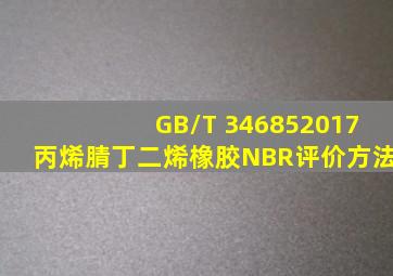 GB/T 346852017丙烯腈丁二烯橡胶(NBR)评价方法