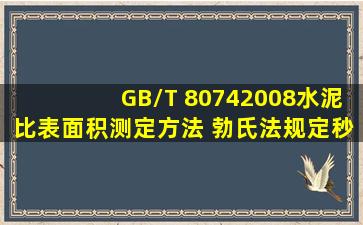 GB/T 80742008《水泥比表面积测定方法 勃氏法》规定,秒表精确至: ( ...