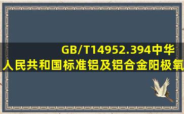 GB/T14952.394(《中华人民共和国标准铝及铝合金阳极氧化着色阳极...