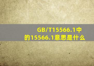 GB/T15566.1中的15566.1意思是什么(