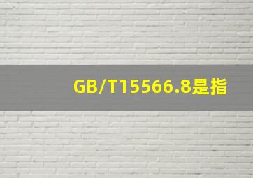 GB/T15566.8是指。