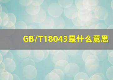 GB/T18043是什么意思