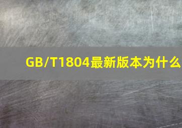 GB/T1804最新版本为什么(