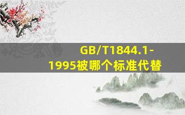 GB/T1844.1-1995被哪个标准代替