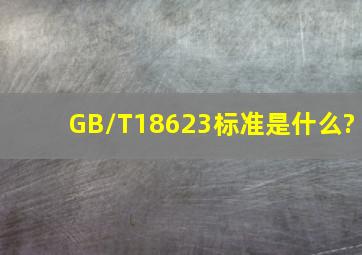 GB/T18623标准是什么?