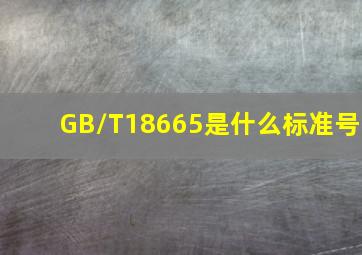 GB/T18665是什么标准号