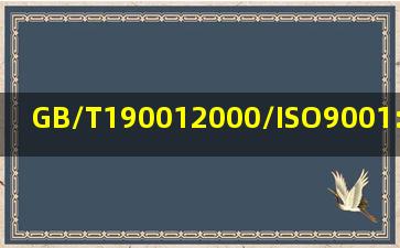 GB/T190012000/ISO9001:2000不是GB/T190042000/ISO9004...