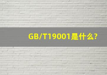GB/T19001是什么?