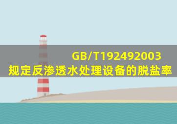 GB/T192492003规定,反渗透水处理设备的脱盐率()。