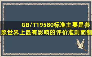 GB/T19580标准主要是参照世界上最有影响的()评价准则而制定的。