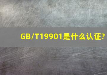 GB/T19901是什么认证?