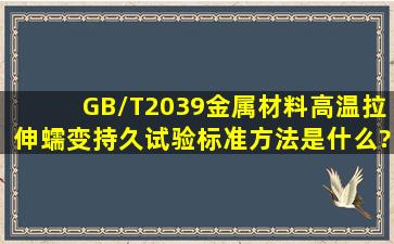 GB/T2039金属材料高温拉伸蠕变持久试验标准方法是什么?