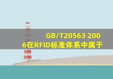 GB/T20563 2006在RFID标准体系中属于( )