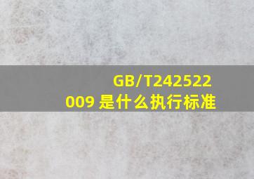 GB/T242522009 是什么执行标准