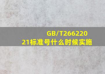 GB/T26622021标准号什么时候实施