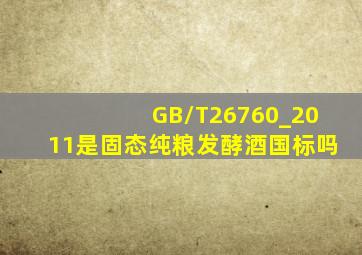 GB/T26760_2011是固态纯粮发酵酒国标吗