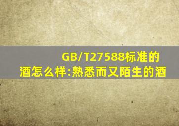 GB/T27588标准的酒怎么样:熟悉而又陌生的酒