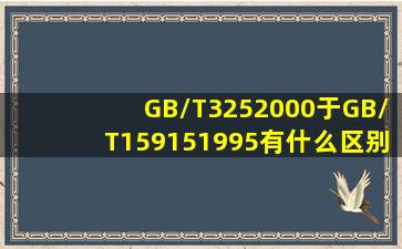 GB/T3252000于GB/T159151995有什么区别