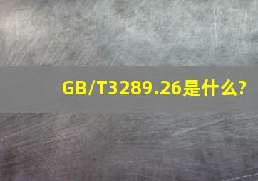 GB/T3289.26是什么?