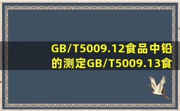 GB/T5009.12食品中铅的测定GB/T5009.13食品中铜的测定GB/