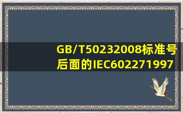 GB/T50232008标准号后面的IEC602271997是什么意思?