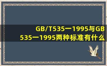 GB/T535一1995与GB535一1995两种标准有什么不同?