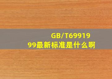 GB/T6991999最新标准是什么啊