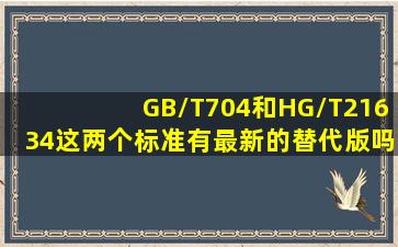 GB/T704和HG/T21634这两个标准有最新的替代版吗