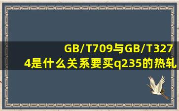 GB/T709与GB/T3274是什么关系要买q235的热轧钢板应该写哪个标准