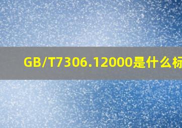 GB/T7306.12000是什么标准?
