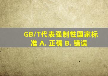 GB/T代表强制性国家标准。() A. 正确 B. 错误