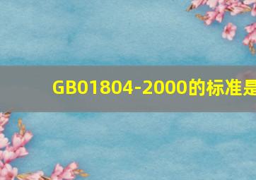 GB01804-2000的标准是(