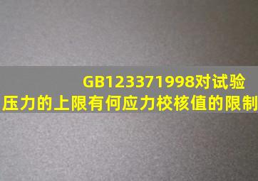 GB123371998对试验压力的上限有何应力校核值的限制(