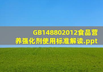 GB148802012食品营养强化剂使用标准解读.ppt
