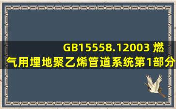 GB15558.12003 《燃气用埋地聚乙烯管道系统第1部分管材》及GB...