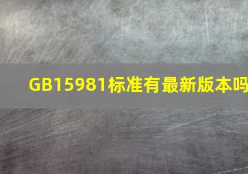 GB15981标准有最新版本吗