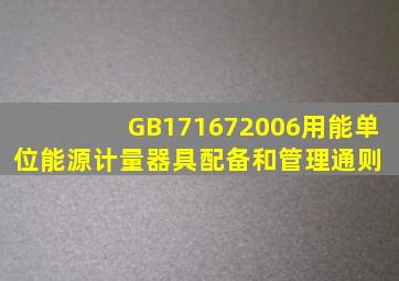 GB171672006用能单位能源计量器具配备和管理通则 