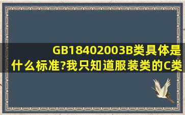 GB18402003B类具体是什么标准?我只知道服装类的C类写的是可直接...