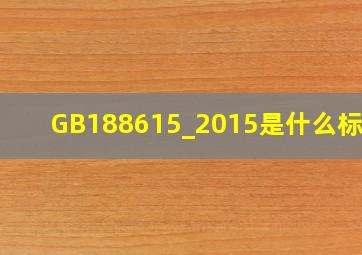 GB188615_2015是什么标准?
